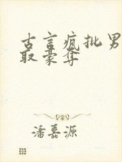 古言疯批男主强取豪夺