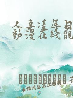 人妻凌辱日免费动漫在线观看