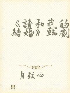 《请和我的老公结婚》韩剧