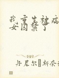 我重生被病娇少女囚禁了