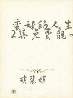蛮好的人生第22集免费观看