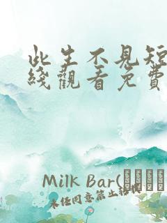 此生不见短剧在线观看免费播放