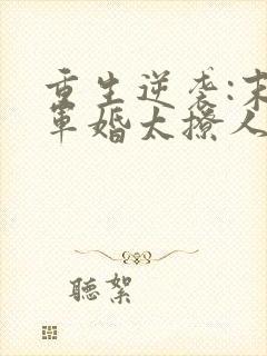 重生逆袭:末世军婚太撩人