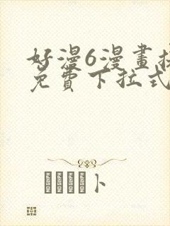 好漫6漫画提供免费下拉式漫画阅读