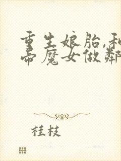 重生娘胎,和女帝魔女做邻居西月剑锋