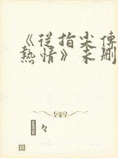 《从指尖传出的热情》未删节版