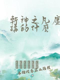 斩神之凡尘神域讲的什么