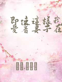 即使这样我依然爱着妻子在线观看