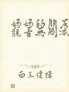 妈妈的朋友在线观看无删减完整版