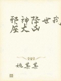 邪神降世我有一座大凶