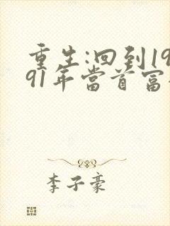 重生:回到1991年当首富全文免费