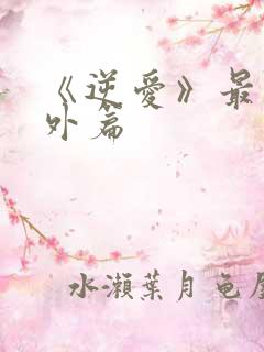 《逆爱》最新番外篇