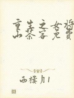 重生之女将星千山茶客免费阅读下载