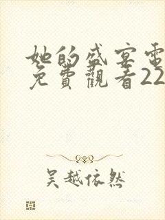 她的盛宴电视剧免费观看22集