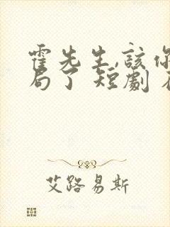 霍先生,该你入局了 短剧 在线观看