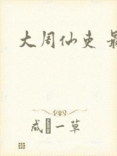 大周仙吏 最新