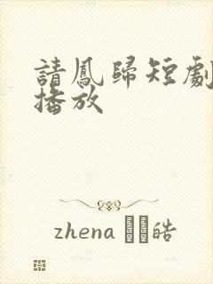 请凤归短剧免费播放