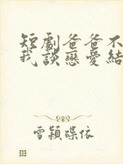 短剧爸爸不允许我谈恋爱结局