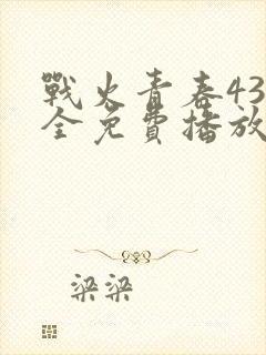 战火青春43集全免费播放电视剧