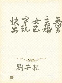 快穿女主无三观出轨已婚男主