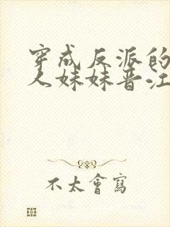 穿成反派的病美人妹妹晋江