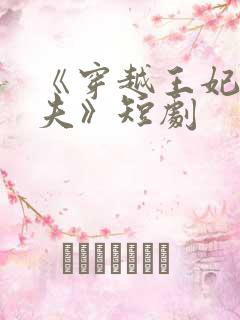 《穿越王妃要休夫》短剧