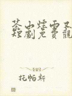 茶山烟雨又逢君短剧免费观看