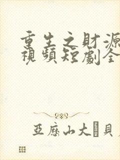 重生之财源滚滚视频短剧全集