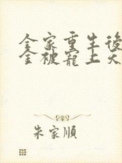 全家重生后真千金被宠上天短剧合集