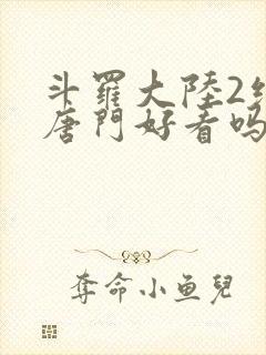 斗罗大陆2绝世唐门好看吗