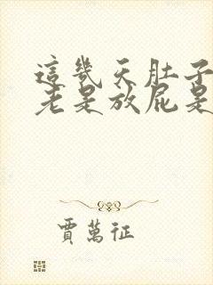 这几天肚子胀气老是放屁是什么原因