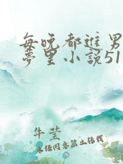 每晚都进男神的梦里小说51
