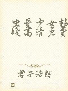 虫爱少女动漫在线高清免费观看