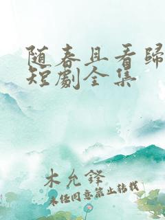 随春且看归何处短剧全集