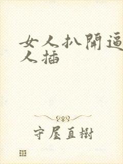 女人扒开逼让男人插