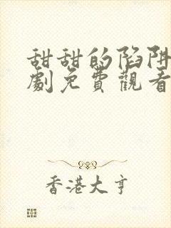 甜甜的陷阱电视剧免费观看全集完整版