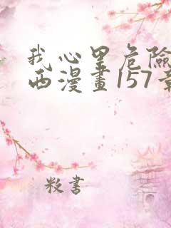 我心里危险的东西漫画157章免费阅读