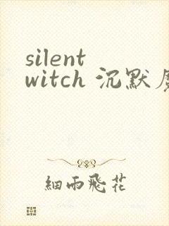 silent witch 沉默魔女的秘密(沉默的魔女)