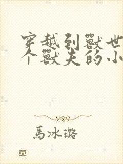 穿越到兽世有五个兽夫的小说