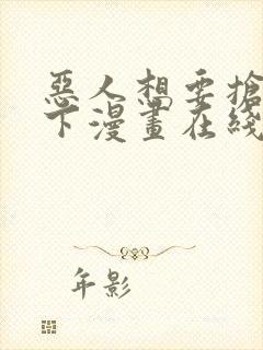 恶人想要抢救一下漫画在线观看免费