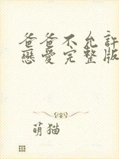 爸爸不允许我谈恋爱完整版哪里看