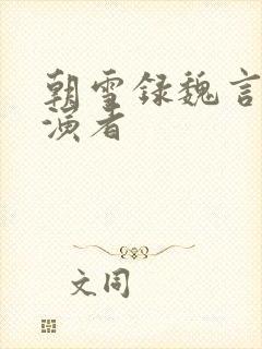 朝雪录魏言之扮演者