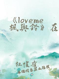 《loveme枫与铃》在线免费观看