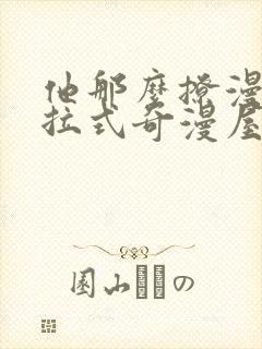 他那么撩漫画下拉式奇漫屋