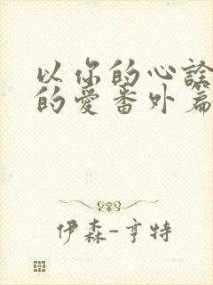 以你的心诠释我的爱番外篇