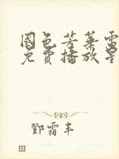 国色芳华电视剧免费播放星辰影视