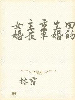女主重生回到新婚夜军婚的小说