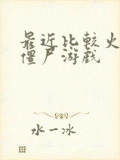 最近比较火的打僵尸游戏