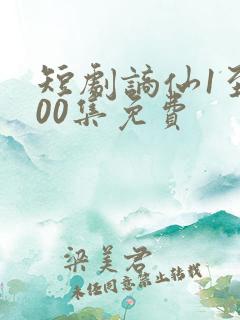短剧谪仙1至100集免费