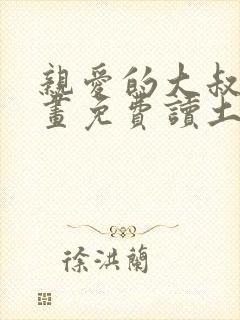 亲爱的大叔漫画画免费读土豪漫画